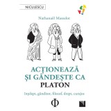 Actioneaza si gandeste ca Platon. Intelept, ganditor, filozof, drept, curajos, Nathanael Masselot, Niculescu