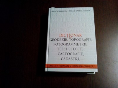 DICTIONAR DE GEODEZIE, . CADASTRU - ENGLEZ-ROMAN ROMAN-ENGLEZ - N. Zegheru -2008 foto