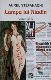 Lampa lui Aladin. Cazan Politic - Aurel Stefanachi, Editura Moldova, 1997, Romana, Roman, Beletristica
