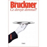 Ce doreste domnul - Pascal Bruckner. Traducere de Doru Mares