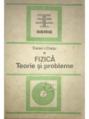 Traian I. Cretu - Fizica - Teorie si probleme (Editia: 1991) foto