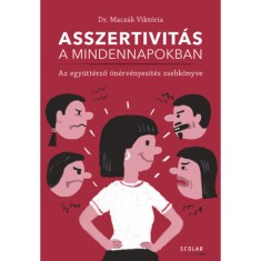 Asszertivit&aacute;s a mindennapokban - Az egy&uuml;tt&eacute;rző &ouml;n&eacute;rv&eacute;nyes&iacute;t&eacute;s zsebk&ouml;nyve - Dr. Macz&aacute;k Vikt&oacute;ria