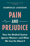 Pain &amp; Prejudice: How the Medical System Ignores Women--And What We Can Do about It