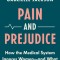 Pain &amp; Prejudice: How the Medical System Ignores Women--And What We Can Do about It