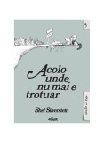 Acolo unde nu mai e trotuar / Where the Sidewalk Ends - Shel Silverstein