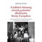 A kollekt&iacute;v bűn&ouml;ss&eacute;g elv&eacute;nek gyakorlati alkalmaz&aacute;sa K&ouml;z&eacute;p-Eur&oacute;p&aacute;ban - N&eacute;pess&eacute;gmozg&aacute;sok Csan&aacute;d v&aacute;rmegy&eacute;ben a m&aacute;sodik vil&aacute;gh&aacute;bor&uacute; ut&aacute;n - Mikl&oacute;s P&eacute;ter