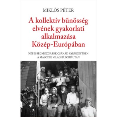 A kollekt&amp;iacute;v bűn&amp;ouml;ss&amp;eacute;g elv&amp;eacute;nek gyakorlati alkalmaz&amp;aacute;sa K&amp;ouml;z&amp;eacute;p-Eur&amp;oacute;p&amp;aacute;ban - N&amp;eacute;pess&amp;eacute;gmozg&amp;aacute;sok Csan&amp;aacute;d v&amp;aacute;rmegy&amp;eacute;ben a m&amp;aacute;sodik vil&amp;aacute;gh&amp;aacute;bor&amp;uacute; ut&amp;aacute;n - Mikl&amp;oacute;s P&amp;eacute;ter foto