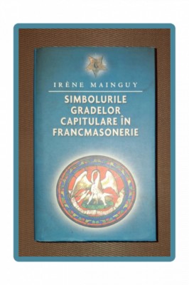 IRENE MAINGUY - SIMBOLURILE GRADELOR CAPITULARE IN FRANCMASONERIE foto