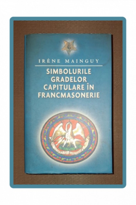 IRENE MAINGUY - SIMBOLURILE GRADELOR CAPITULARE IN FRANCMASONERIE