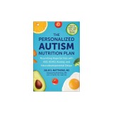 The Personalized Autism Nutrition Plan: Nourishing Hope for Kids with Asd, Adhd, Anxiety, and Neurodevelopmental Delays