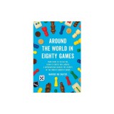 Around the World in Eighty Games: From Tarot to Tic-Tac-Toe, Catan to Chutes and Ladders, a Mathematician Unlocks the Secrets of the World's Greatest