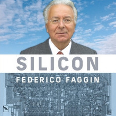 Silicon: From the Invention of the Microprocessor to the New Science of Consciousness