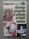 MIC DICTIONAR ORTOGRAFIC SI ORTOEPIC AL LIMBII ROMANE-FLORIN MARCU BUCURESTI 2002