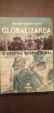 GLOBALIZAREA SI DREPTUL INTERNATIONAL - GHEORGHE NICOLAIE SUTEU