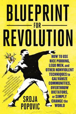 Blueprint for Revolution: How to Use Rice Pudding, Lego Men, and Other Nonviolent Techniques to Galvanize Communities, Overthrow Dictators, or S foto