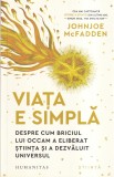 Johnjoe McFadden - Viata e simpla. Despre cum briciul lui Occam a eliberat