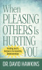 When Pleasing Others Is Hurting You: Finding God&#039;s Patterns for Healthy Relationships