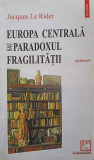 EUROPA CENTRALA SAU PARADOXUL FRAGILITATII-JACQUES LE RIDER-349493