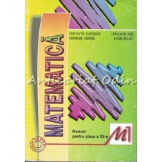 Matematica. Manual Pentru Clasa a XII-a M1 - C. Nastasescu, C. Nita, Ghe. Grigor