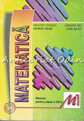 Matematica. Manual Pentru Clasa a XII-a M1 - C. Nastasescu, C. Nita, Ghe. Grigor foto