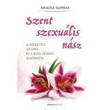 Szent szexu&aacute;lis n&aacute;sz - A szeretet, az erő &eacute;s a b&ouml;lcsess&eacute;g alk&iacute;mi&aacute;ja - Anaiya Sophia
