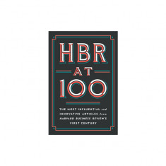 HBR at 100: The Most Essential, Influential, and Innovative Articles from Hbr's First 100 Years