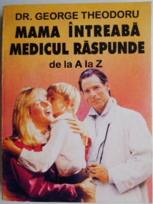 Mama intreaba medicul raspunde de la A la Z. Nou-nascutul si sugarul &amp;ndash; George Theodoru foto