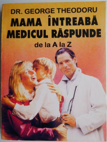 Mama intreaba medicul raspunde de la A la Z. Nou-nascutul si sugarul &ndash; George Theodoru