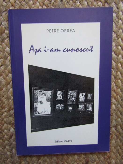 Petre Oprea - Așa i-am cunoscut