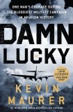 Damn Lucky: One Man&#039;s Courage During the Bloodiest Military Campaign in Aviation History