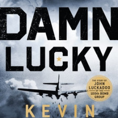 Damn Lucky: One Man's Courage During the Bloodiest Military Campaign in Aviation History