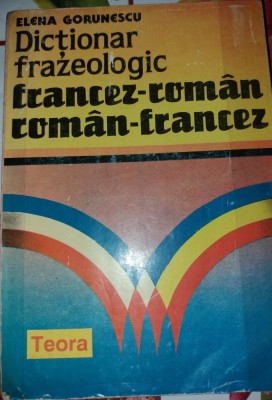 DICTIONAR FRAZEOLOGIC FRANCEZ ROMAN ROMAN FRANCEZ ELENA GORUNESCU C8 foto