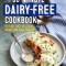 The 30-Minute Dairy Free Cookbook: 101 Easy and Delicious Meals for Busy People