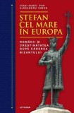 Stefan cel Mare in Europa - Istorie Medievala, Ioan-Aurel Pop, Alexandru Simon, Paperback Brosat, Litera