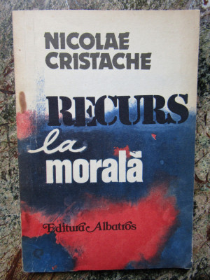 Nicolae Cristache - Recurs la morala (Editura Albatros, 1984) foto
