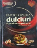 Enciclopedia dulciuri si produse de patiserie. Peste 400 de retete