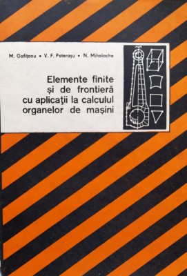 Elemente Finite Si De Frontiera Cu Aplicatii La Calculul Orga - M. Gofitanu V.f. Poterasu N. Mihalache , D432 foto