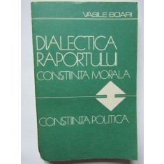 Vasile Boari - Dialectica raportului. Constiinta morala, constiinta politica