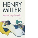 Tropicul Capricornului - Henry Miller, Antoaneta Ralian