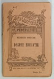 DESPRE EDUCATIE de HERBERT SPENCER , COLECTIA ' BIBLIOTECA PENTRU TOTI ' No. 4-5 , EDITIE DE INCEPUT DE SECOL XX