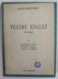 TEATRU ENGLEZ de DRAGOS PROTOPOPESCU , VOLUMUL I : B. SHAW , EUGEN O &#039;NEILL , JOHN M. SYNGE , 1943 , VEZI DESCRIEREA *