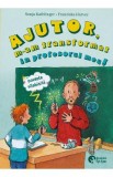 Ajutor, m-am transformat in profesorul meu. Cea mai tare excursie - Sonja Kaiblinger, Anna Taube
