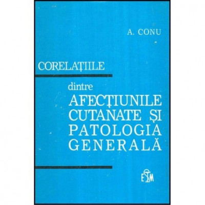 Aurel Conu - Corelatiile dintre afectiunile cutanate si patologia generala - 117751 foto