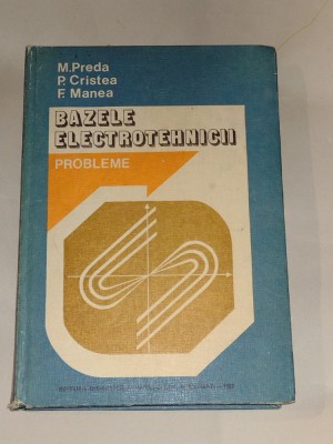 M.PREDA \ P.CRISTEA \ F.MANEA - BAZELE ELECTROTEHNICII probleme foto