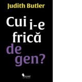 Cui i-e frica de gen? - Judith Butler, Catalina Stanislav, Ilinca Pop