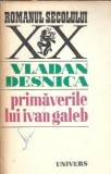 Primaverile lui Ivan Galeb - Vladan Desnica, Romanul Secolului XX, Editura Univers 1972, Literatura Clasica, Editie De Colectie