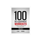 100 No-Equipment Workouts Vol. 2: Easy to Follow Home Workout Routines with Visual Guides for All Fitness Levels