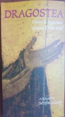 Dragostea. Talcuire la Rugaciunea Sfantului Efrem Sirul - Arhimandrit Serafim Alexiev foto