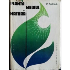 Planta, mediul si natura- W. Rawald