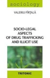 Socio-legal aspects of drug trafficking and illicit use - Valeriu Firtala